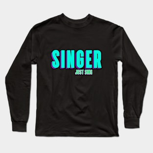 "Singer", just sing! Band Member singer. Long Sleeve T-Shirt